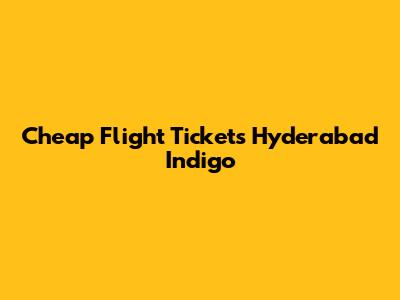 Cheap Flight Tickets Hyderabad Indigo