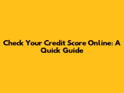 Check Your Credit Score Online: A Quick Guide