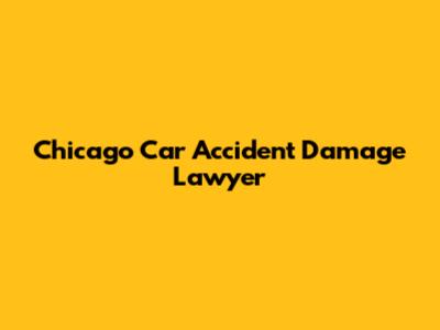 Chicago Car Accident Damage Lawyer