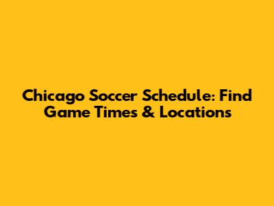 Chicago Soccer Schedule: Find Game Times & Locations