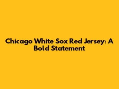 Chicago White Sox Red Jersey: A Bold Statement