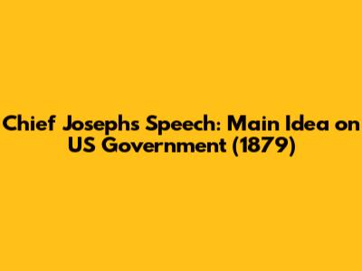 Chief Joseph's Speech: Main Idea on US Government (1879)