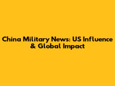 China Military News: US Influence & Global Impact