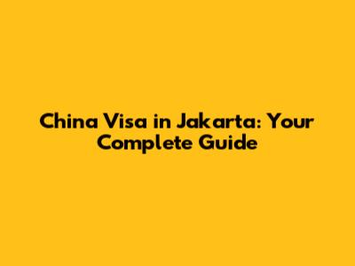 China Visa in Jakarta: Your Complete Guide