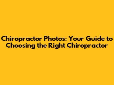 Chiropractor Photos: Your Guide to Choosing the Right Chiropractor