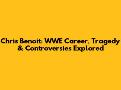 Chris Benoit: WWE Career, Tragedy & Controversies Explored
