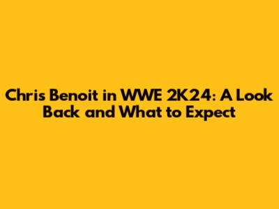 Chris Benoit in WWE 2K24: A Look Back and What to Expect