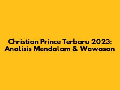 Christian Prince Terbaru 2023: Analisis Mendalam & Wawasan