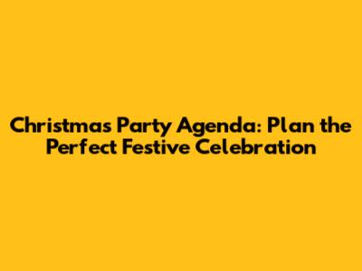 Christmas Party Agenda: Plan the Perfect Festive Celebration