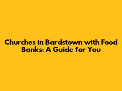 Churches in Bardstown with Food Banks: A Guide for You