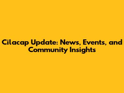 Cilacap Update: News, Events, and Community Insights
