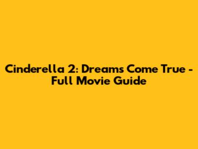 Cinderella 2: Dreams Come True - Full Movie Guide