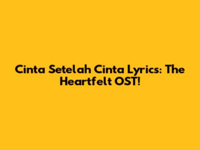Cinta Setelah Cinta Lyrics: The Heartfelt OST!