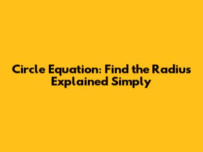 Circle Equation: Find the Radius Explained Simply