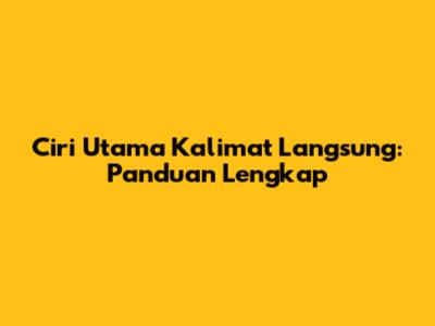 Ciri Utama Kalimat Langsung: Panduan Lengkap