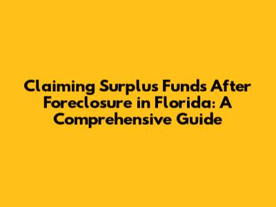 Claiming Surplus Funds After Foreclosure in Florida: A Comprehensive Guide
