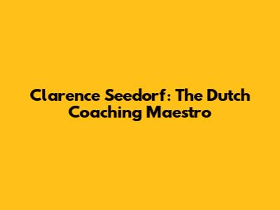 Clarence Seedorf: The Dutch Coaching Maestro