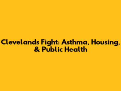 Cleveland's Fight: Asthma, Housing, & Public Health