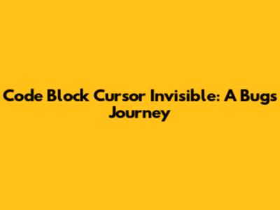 Code Block Cursor Invisible: A Bug's Journey