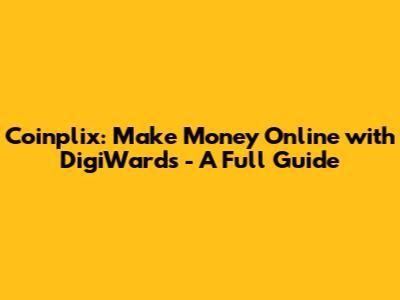 Coinplix: Make Money Online with DigiWards - A Full Guide