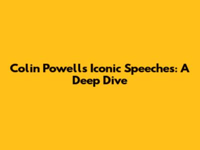 Colin Powell's Iconic Speeches: A Deep Dive
