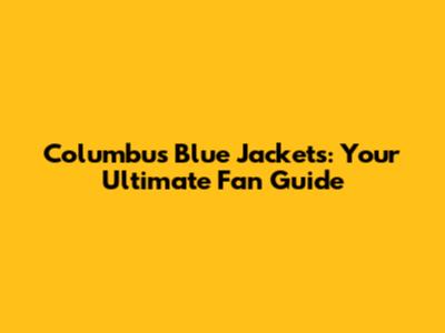 Columbus Blue Jackets: Your Ultimate Fan Guide