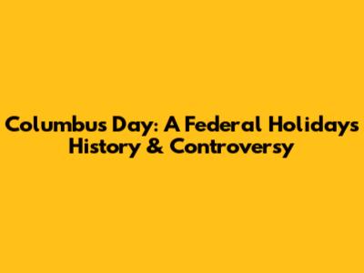 Columbus Day: A Federal Holiday's History & Controversy