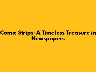 Comic Strips: A Timeless Treasure in Newspapers