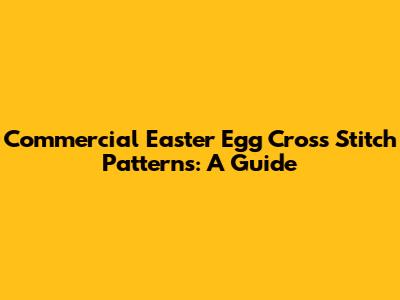 Commercial Easter Egg Cross Stitch Patterns: A Guide