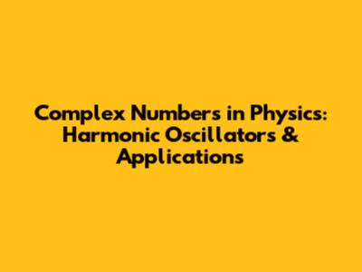Complex Numbers in Physics: Harmonic Oscillators & Applications