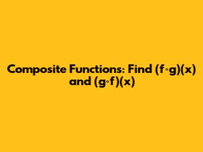 Composite Functions: Find (f∘g)(x) and (g∘f)(x)