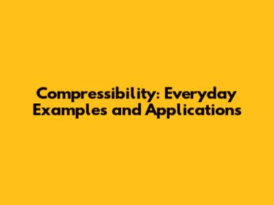 Compressibility: Everyday Examples and Applications