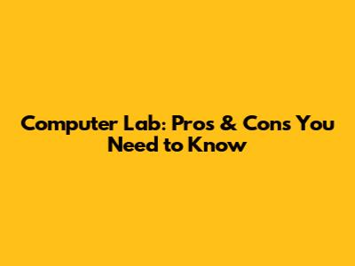 Computer Lab: Pros & Cons You Need to Know