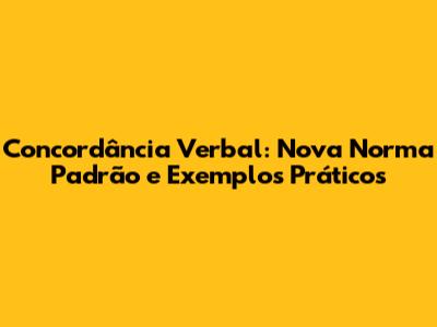 Concordância Verbal: Nova Norma Padrão e Exemplos Práticos