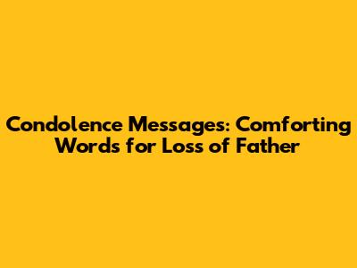 Condolence Messages: Comforting Words for Loss of Father