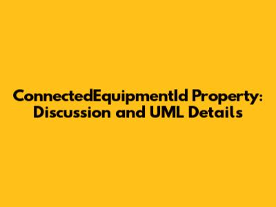 ConnectedEquipmentId Property: Discussion and UML Details