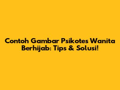 Contoh Gambar Psikotes Wanita Berhijab: Tips & Solusi!