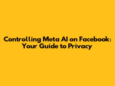 Controlling Meta AI on Facebook: Your Guide to Privacy