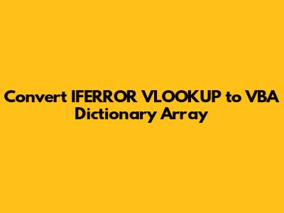 Convert IFERROR VLOOKUP to VBA Dictionary Array