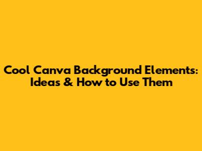 Cool Canva Background Elements: Ideas & How to Use Them