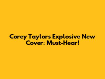 Corey Taylor's Explosive New Cover: Must-Hear!