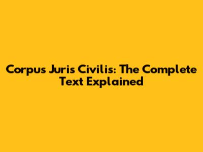Corpus Juris Civilis: The Complete Text Explained