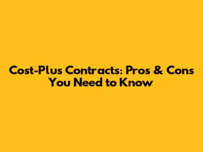 Cost-Plus Contracts: Pros & Cons You Need to Know