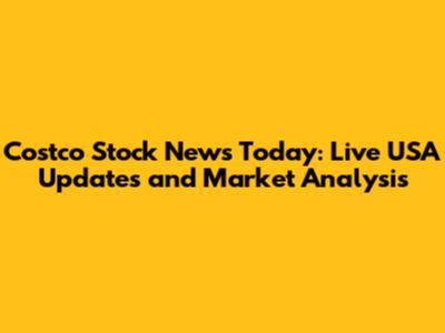 Costco Stock News Today: Live USA Updates and Market Analysis