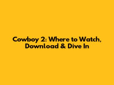 Cowboy 2: Where to Watch, Download & Dive In