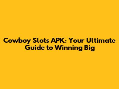 Cowboy Slots APK: Your Ultimate Guide to Winning Big