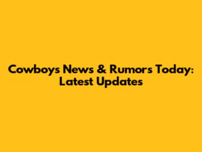 Cowboys News & Rumors Today: Latest Updates