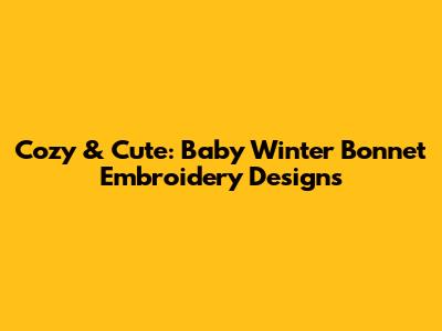 Cozy & Cute: Baby Winter Bonnet Embroidery Designs