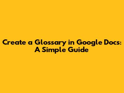 Create a Glossary in Google Docs: A Simple Guide