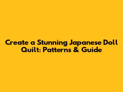 Create a Stunning Japanese Doll Quilt: Patterns & Guide